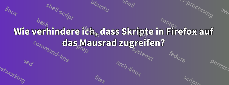 Wie verhindere ich, dass Skripte in Firefox auf das Mausrad zugreifen?