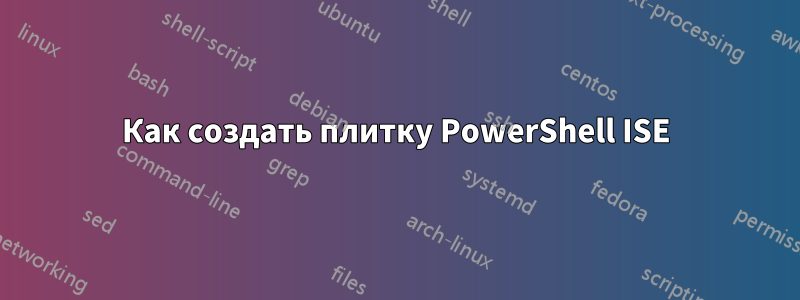 Как создать плитку PowerShell ISE