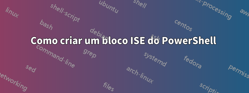 Como criar um bloco ISE do PowerShell