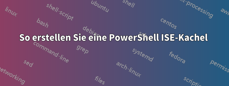 So erstellen Sie eine PowerShell ISE-Kachel