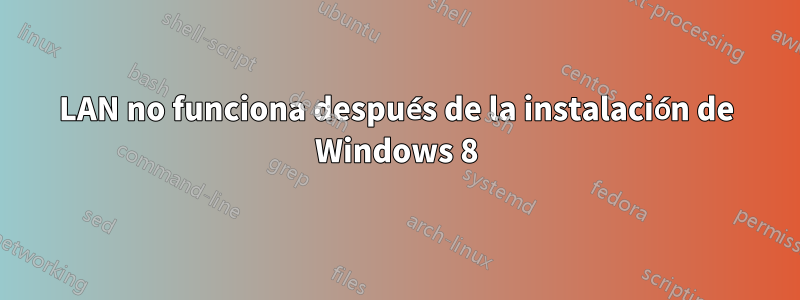 LAN no funciona después de la instalación de Windows 8