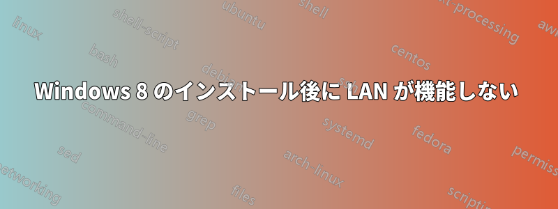 Windows 8 のインストール後に LAN が機能しない