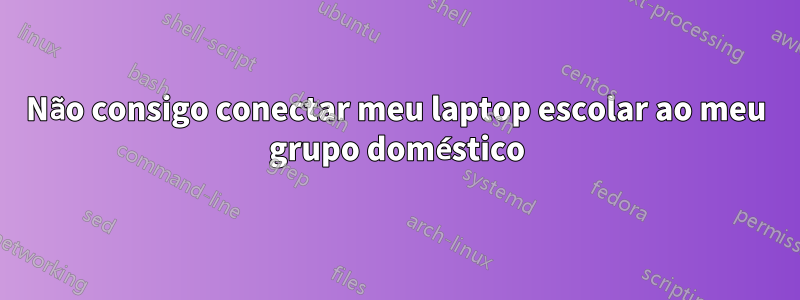 Não consigo conectar meu laptop escolar ao meu grupo doméstico