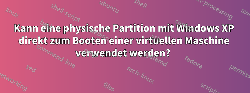 Kann eine physische Partition mit Windows XP direkt zum Booten einer virtuellen Maschine verwendet werden? 