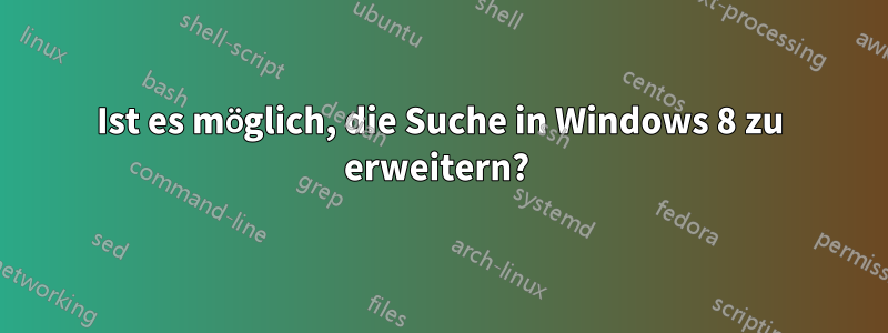 Ist es möglich, die Suche in Windows 8 zu erweitern? 