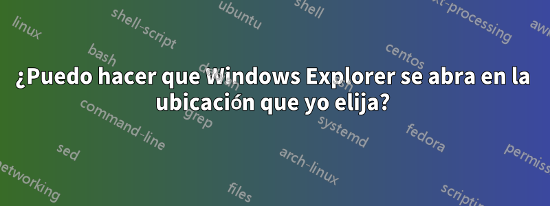 ¿Puedo hacer que Windows Explorer se abra en la ubicación que yo elija?