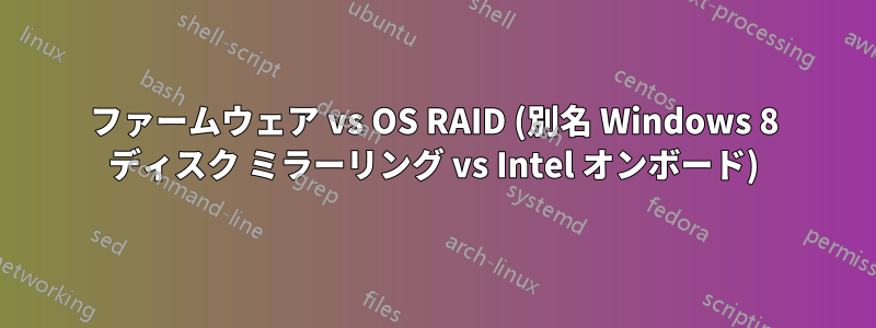 ファームウェア vs OS RAID (別名 Windows 8 ディスク ミラーリング vs Intel オンボード)