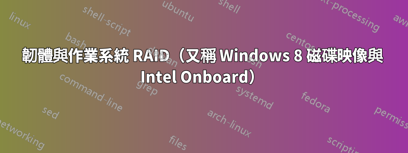 韌體與作業系統 RAID（又稱 Windows 8 磁碟映像與 Intel Onboard）