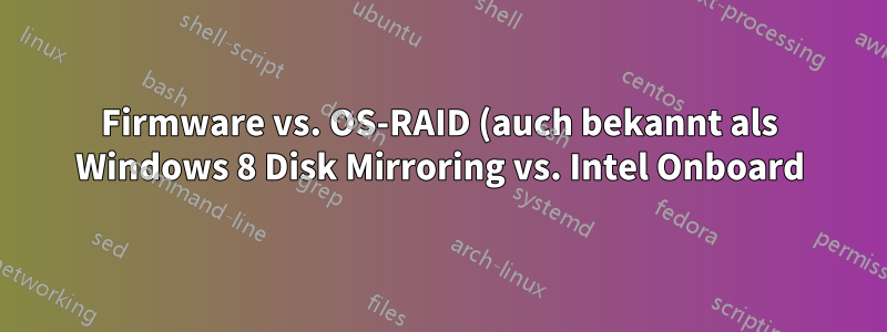 Firmware vs. OS-RAID (auch bekannt als Windows 8 Disk Mirroring vs. Intel Onboard)
