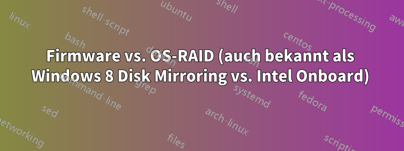 Firmware vs. OS-RAID (auch bekannt als Windows 8 Disk Mirroring vs. Intel Onboard)