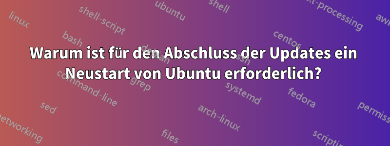 Warum ist für den Abschluss der Updates ein Neustart von Ubuntu erforderlich?