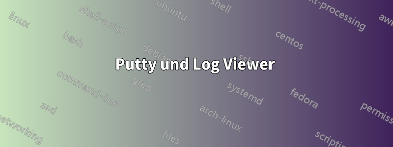 Putty und Log Viewer