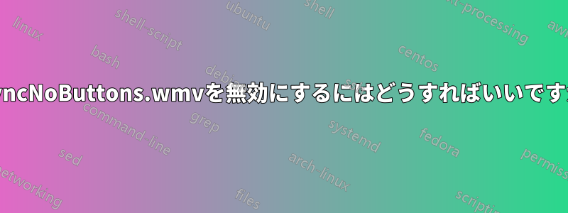 SyncNoButtons.wmvを無効にするにはどうすればいいですか