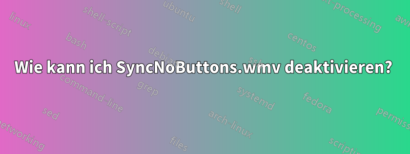 Wie kann ich SyncNoButtons.wmv deaktivieren?