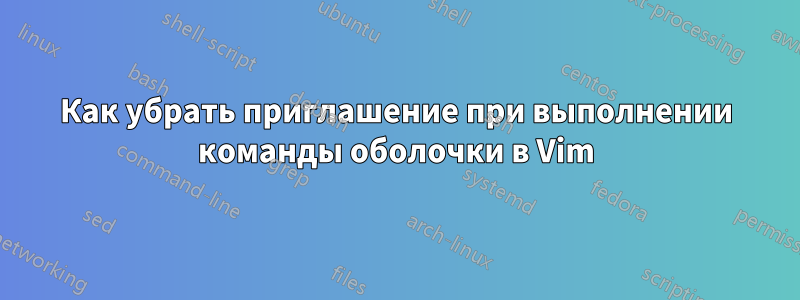 Как убрать приглашение при выполнении команды оболочки в Vim