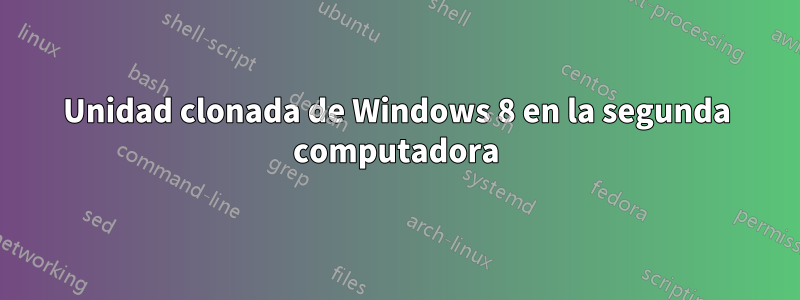 Unidad clonada de Windows 8 en la segunda computadora