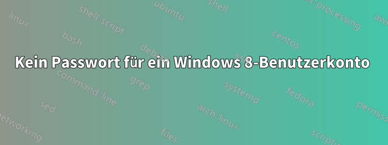 Kein Passwort für ein Windows 8-Benutzerkonto