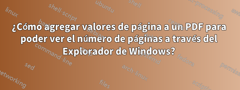 ¿Cómo agregar valores de página a un PDF para poder ver el número de páginas a través del Explorador de Windows?