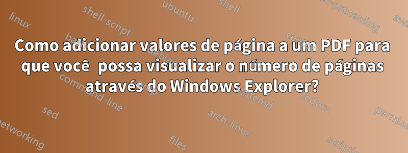 Como adicionar valores de página a um PDF para que você possa visualizar o número de páginas através do Windows Explorer?