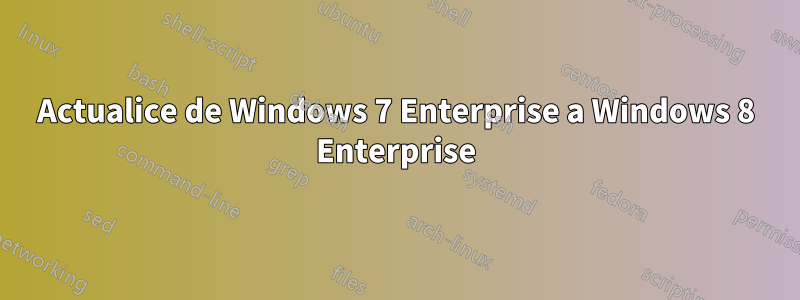 Actualice de Windows 7 Enterprise a Windows 8 Enterprise