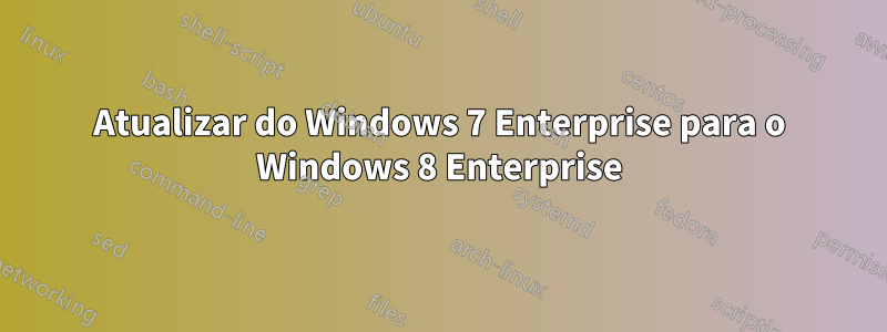 Atualizar do Windows 7 Enterprise para o Windows 8 Enterprise