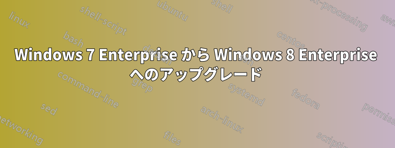 Windows 7 Enterprise から Windows 8 Enterprise へのアップグレード