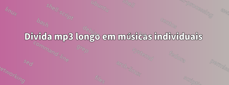 Divida mp3 longo em músicas individuais