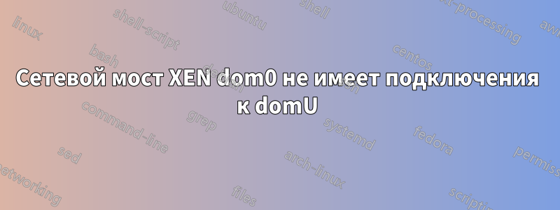 Сетевой мост XEN dom0 не имеет подключения к domU