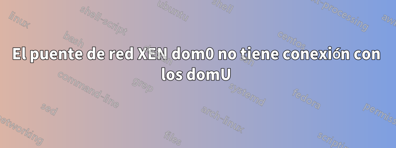 El puente de red XEN dom0 no tiene conexión con los domU