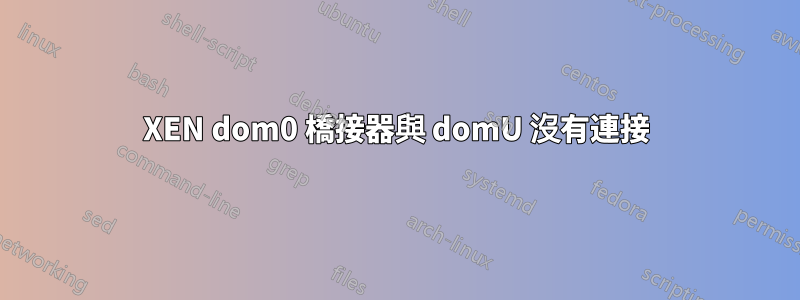 XEN dom0 橋接器與 domU 沒有連接