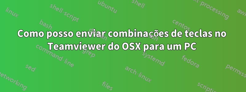 Como posso enviar combinações de teclas no Teamviewer do OSX para um PC