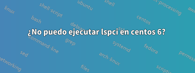 ¿No puedo ejecutar lspci en centos 6?