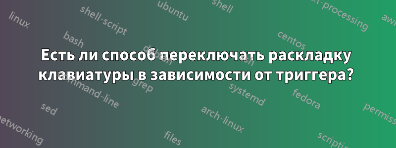 Есть ли способ переключать раскладку клавиатуры в зависимости от триггера?