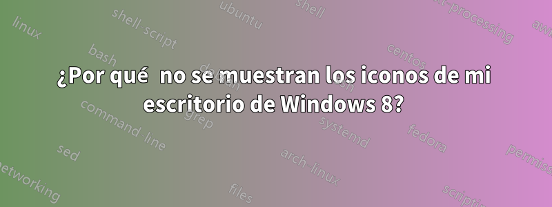 ¿Por qué no se muestran los iconos de mi escritorio de Windows 8?