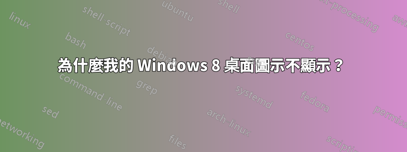 為什麼我的 Windows 8 桌面圖示不顯示？