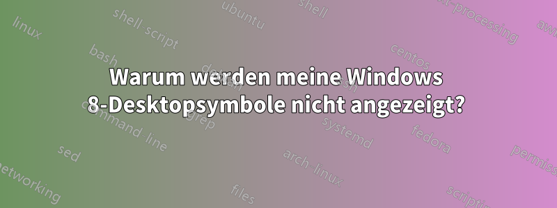 Warum werden meine Windows 8-Desktopsymbole nicht angezeigt?