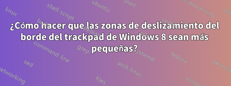 ¿Cómo hacer que las zonas de deslizamiento del borde del trackpad de Windows 8 sean más pequeñas?