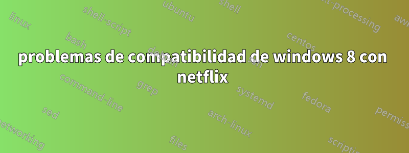 problemas de compatibilidad de windows 8 con netflix