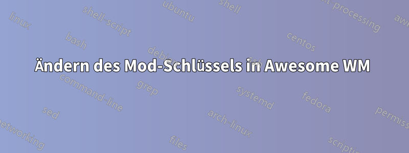 Ändern des Mod-Schlüssels in Awesome WM