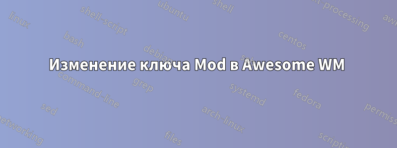 Изменение ключа Mod в Awesome WM