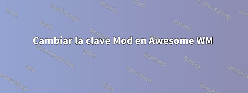 Cambiar la clave Mod en Awesome WM