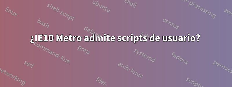 ¿IE10 Metro admite scripts de usuario?