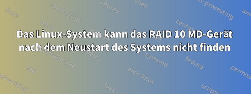 Das Linux-System kann das RAID 10 MD-Gerät nach dem Neustart des Systems nicht finden