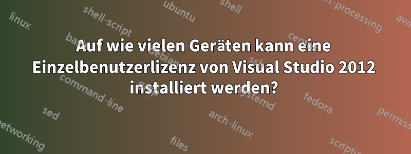 Auf wie vielen Geräten kann eine Einzelbenutzerlizenz von Visual Studio 2012 installiert werden?