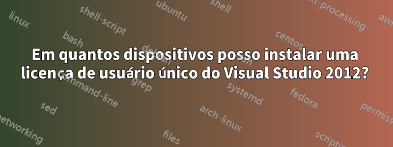 Em quantos dispositivos posso instalar uma licença de usuário único do Visual Studio 2012?