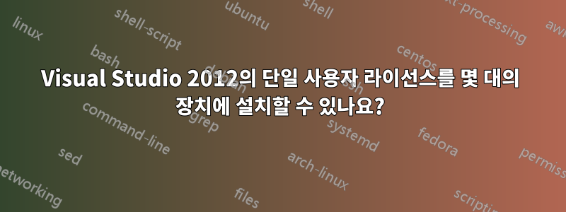 Visual Studio 2012의 단일 사용자 라이선스를 몇 대의 장치에 설치할 수 있나요?