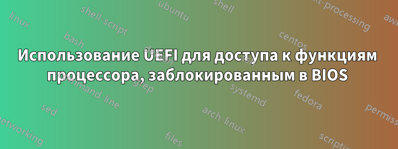 Использование UEFI для доступа к функциям процессора, заблокированным в BIOS