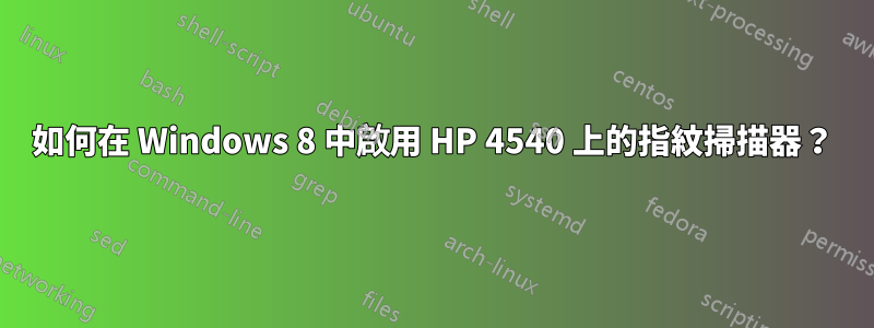 如何在 Windows 8 中啟用 HP 4540 上的指紋掃描器？