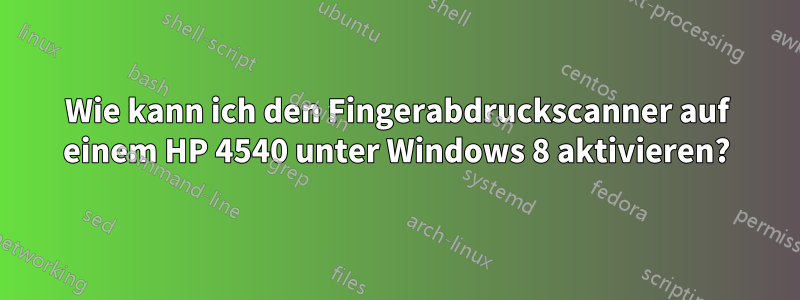 Wie kann ich den Fingerabdruckscanner auf einem HP 4540 unter Windows 8 aktivieren?