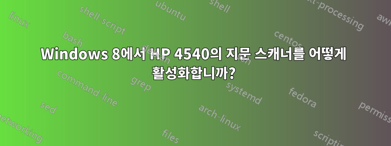 Windows 8에서 HP 4540의 지문 스캐너를 어떻게 활성화합니까?